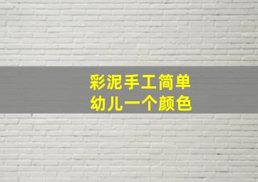 彩泥手工简单 幼儿一个颜色